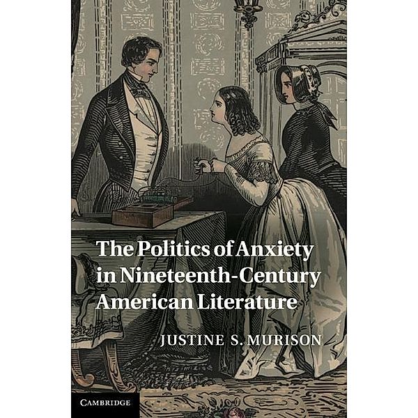 Politics of Anxiety in Nineteenth-Century American Literature / Cambridge Studies in American Literature and Culture, Justine S. Murison