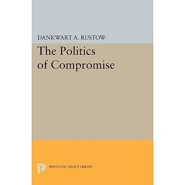 Politics of Compromise / Princeton Legacy Library Bd.2318, Dankwart A. Rustow