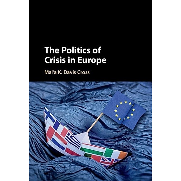 Politics of Crisis in Europe, Mai'a K. Davis Cross