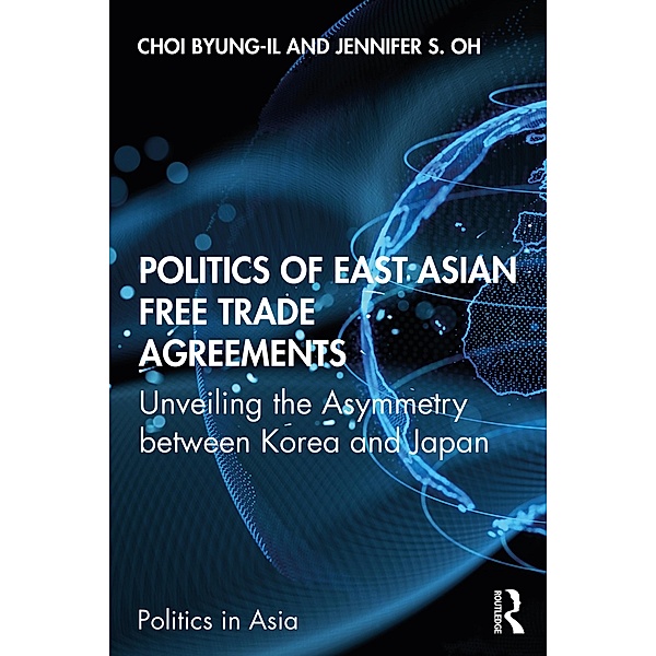Politics of East Asian Free Trade Agreements, Byung-Il Choi, Jennifer S. Oh