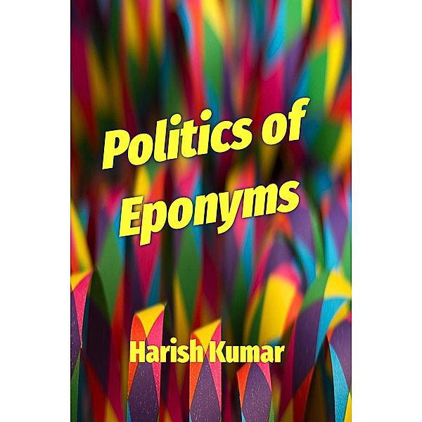 Politics of Eponyms, Harish Kumar