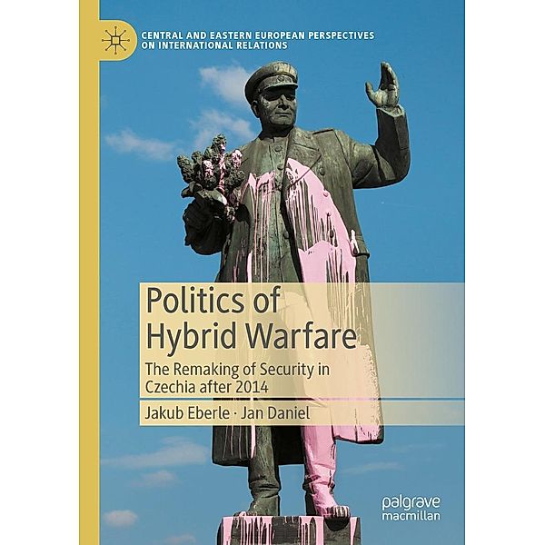 Politics of Hybrid Warfare / Central and Eastern European Perspectives on International Relations, Jakub Eberle, Jan Daniel