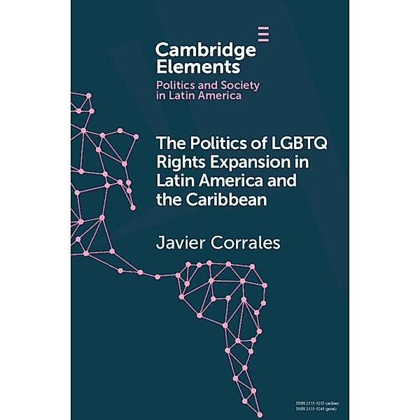 Politics of LGBT Rights Expansion in Latin America and the Caribbean / Elements in Politics and Society in Latin America, Javier Corrales
