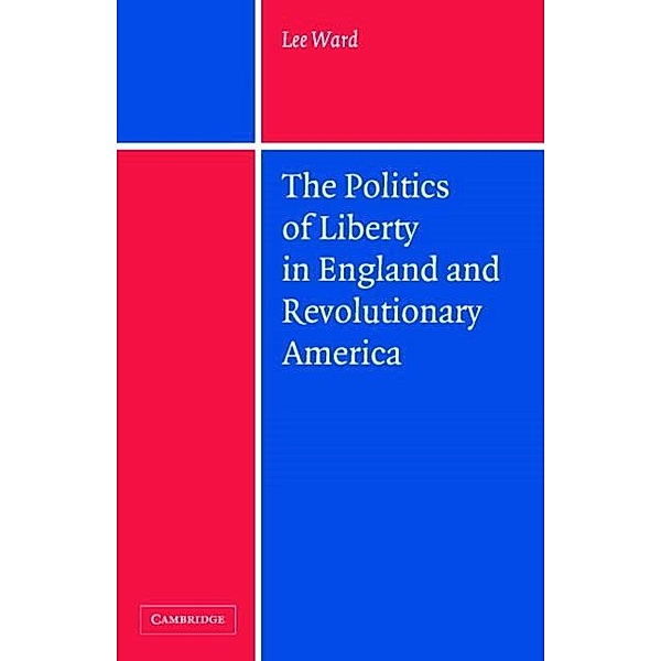 Politics of Liberty in England and Revolutionary America, Lee Ward