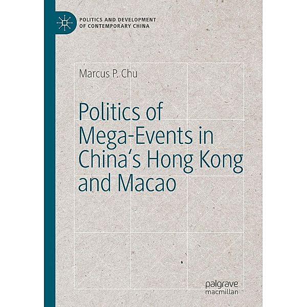 Politics of Mega-Events in China's Hong Kong and Macao / Politics and Development of Contemporary China, Marcus P. Chu