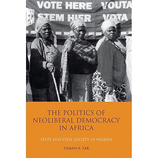 Politics of Neoliberal Democracy in Africa, The, Usman A. Tar