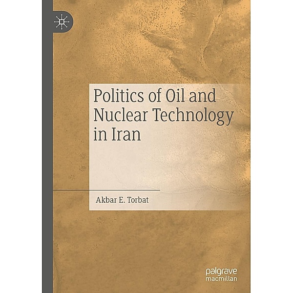 Politics of Oil and Nuclear Technology in Iran / Progress in Mathematics, Akbar E. Torbat