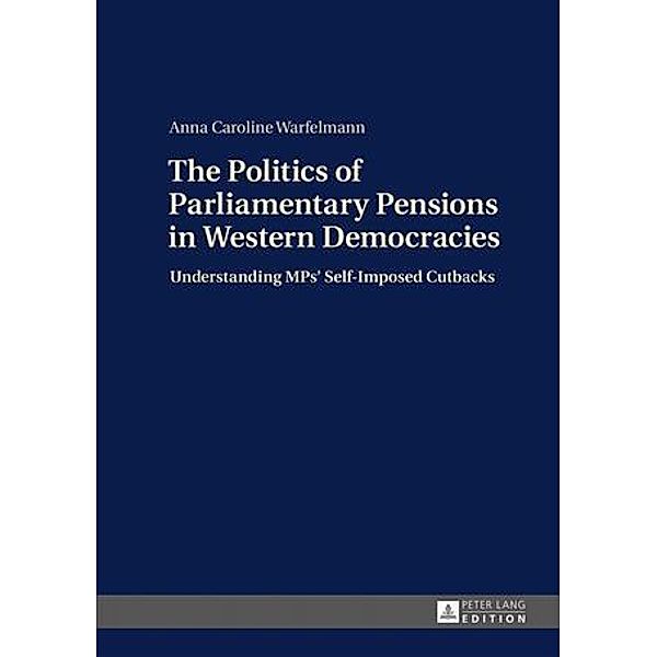 Politics of Parliamentary Pensions in Western Democracies, Anna Caroline Warfelmann
