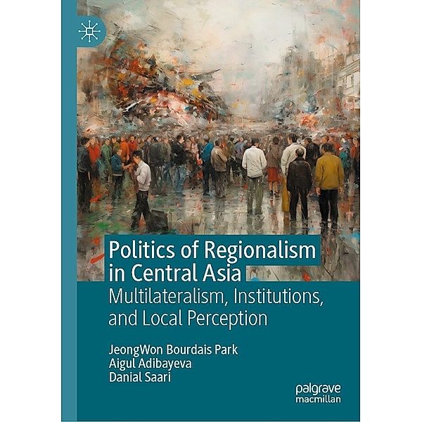 Politics of Regionalism in Central Asia / Progress in Mathematics, JeongWon BOURDAIS PARK, Aigul Adibayeva, Danial Saari