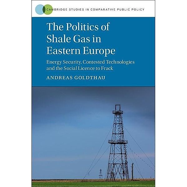 Politics of Shale Gas in Eastern Europe / Cambridge Studies in Comparative Public Policy, Andreas Goldthau