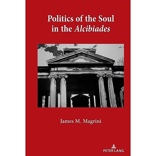 Politics of the Soul in the Alcibiades, James M. Magrini