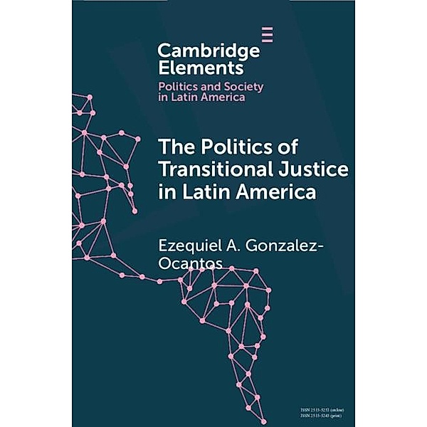Politics of Transitional Justice in Latin America / Elements in Politics and Society in Latin America, Ezequiel A. Gonzalez-Ocantos
