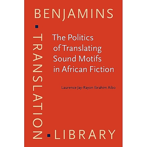 Politics of Translating Sound Motifs in African Fiction / John Benjamins Publishing Company, Jay-Rayon Ibrahim Aibo Laurence Jay-Rayon Ibrahim Aibo
