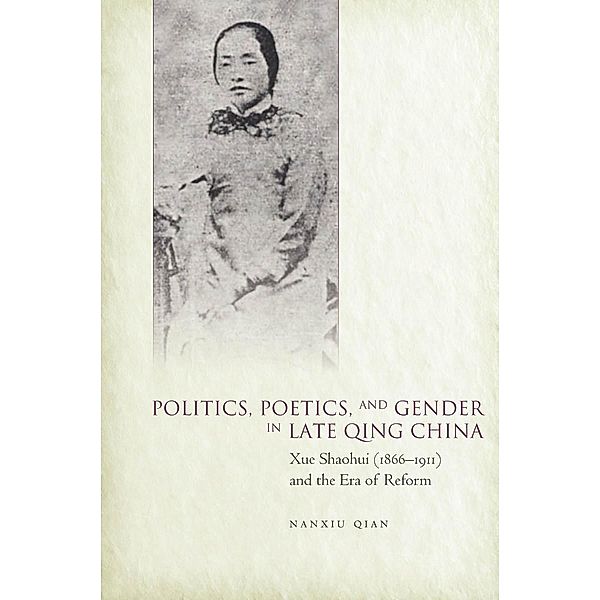 Politics, Poetics, and Gender in Late Qing China, Nanxiu Qian