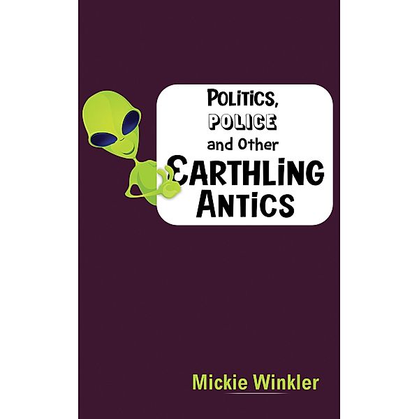 Politics, Police and Other Earthling Antics / Austin Macauley Publishers LLC, Mickie Winkler