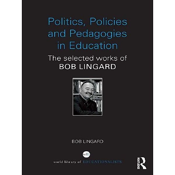 Politics, Policies and Pedagogies in Education, Bob Lingard
