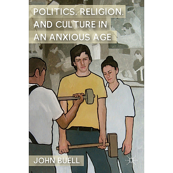 Politics, Religion, and Culture in an Anxious Age, J. Buell