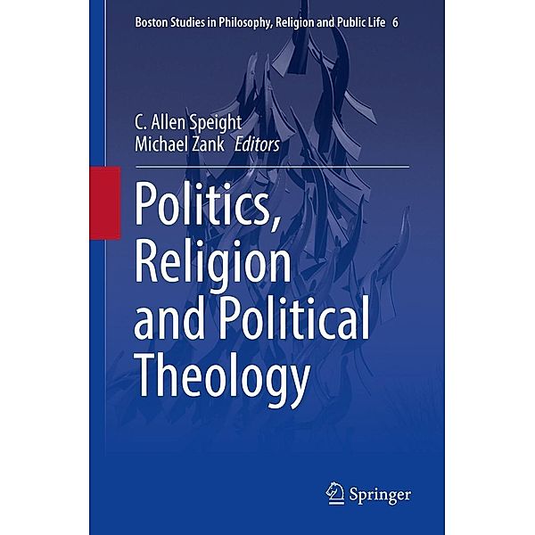 Politics, Religion and Political Theology / Boston Studies in Philosophy, Religion and Public Life Bd.6