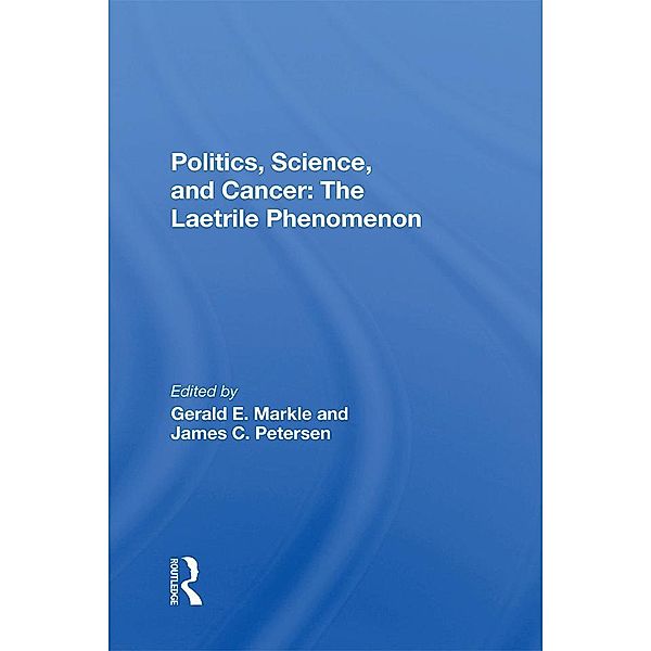 Politics, Science And Cancer:, Gerald E. Markle, James C. Petersen