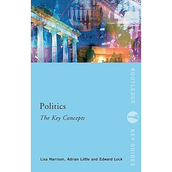 Politics: The Key Concepts, Lisa Harrison, Adrian Little, Ed Lock