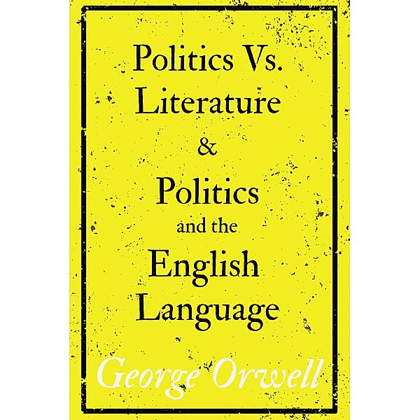 Politics Vs. Literature and Politics and the English Language, George Orwell