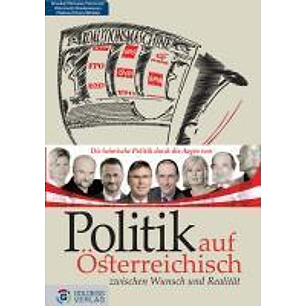 Politik auf Österreichisch / Goldegg Gesellschaft, Josef Broukal, Peter Filzmaier, Elfriede Hammerl, Kathrin Hämmerle, Erwin Niederwieser, Peter A. Ulram, Hans Winkler