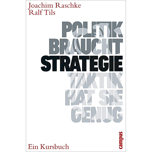 Politik braucht Strategie - Taktik hat sie genug, Joachim Raschke, Ralf Tils