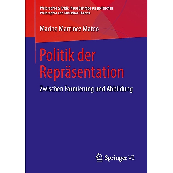 Politik der Repräsentation / Philosophie & Kritik. Neue Beiträge zur politischen Philosophie und Kritischen Theorie, Marina Martinez Mateo