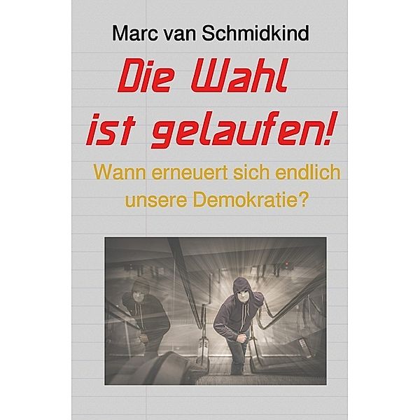 Politik / Die Wahl ist gelaufen!, Marc van Schmidkind