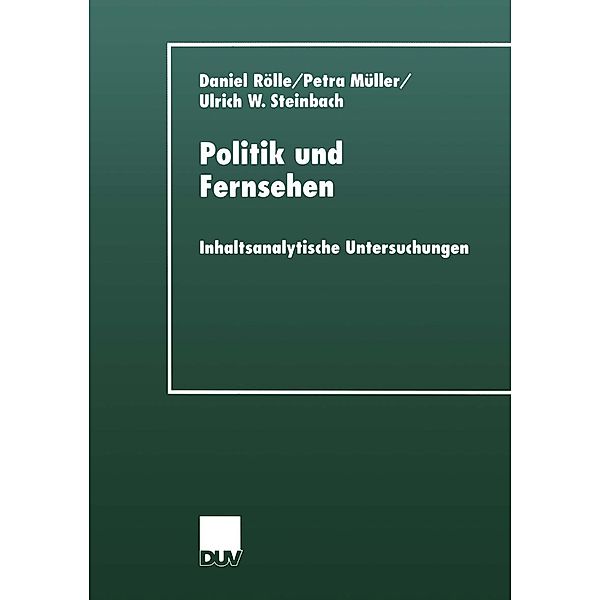 Politik und Fernsehen / DUV Sozialwissenschaft, Daniel Rölle, Petra Müller, Ulrich W. Steinbach