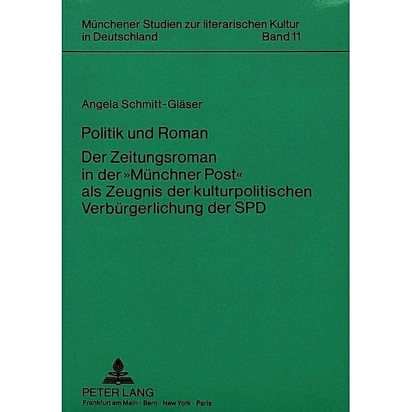 Politik und Roman. Der Zeitungsroman in der Münchner Post als Zeugnis der kulturpolitischen Verbürgerlichung der SPD, Angela Schmitt-Gläser