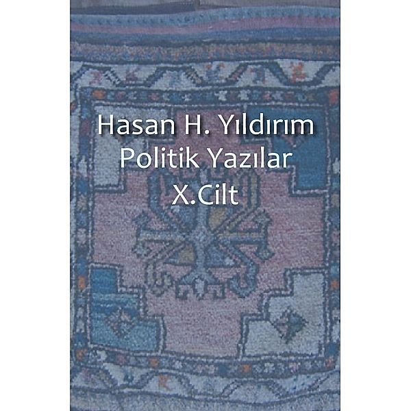 Politik Yazilar / Politik Yazilar X. Cilt, Hasan H. Yildirim