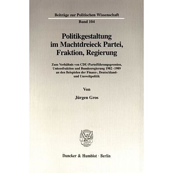 Politikgestaltung im Machtdreieck Partei, Fraktion, Regierung., Jürgen Gros