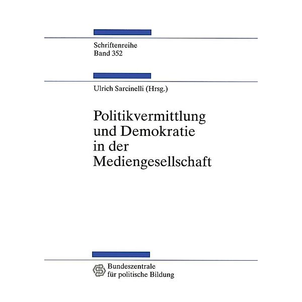 Politikvermittlung und Demokratie in der Mediengesellschaft / Schriftenreihe der Bundeszentrale für politische Bildung, Bonn Bd.352