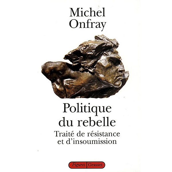 Politique du rebelle / essai français, Michel Onfray