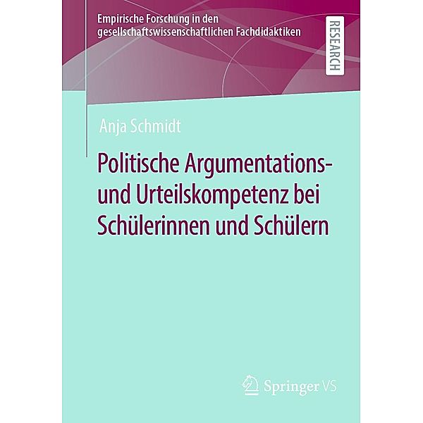 Politische Argumentations- und Urteilskompetenz bei Schülerinnen und Schülern / Empirische Forschung in den gesellschaftswissenschaftlichen Fachdidaktiken, Anja Schmidt
