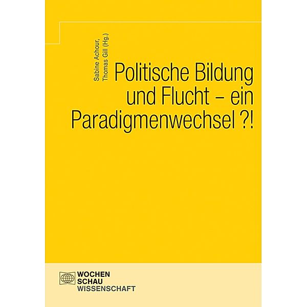 Politische Bildung und Flucht - ein Paradigmenwechsel?!, Sabine Achour, Thomas Gill