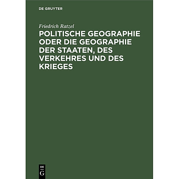 Politische Geographie oder die Geographie der Staaten, des Verkehres und des Krieges, Friedrich Ratzel