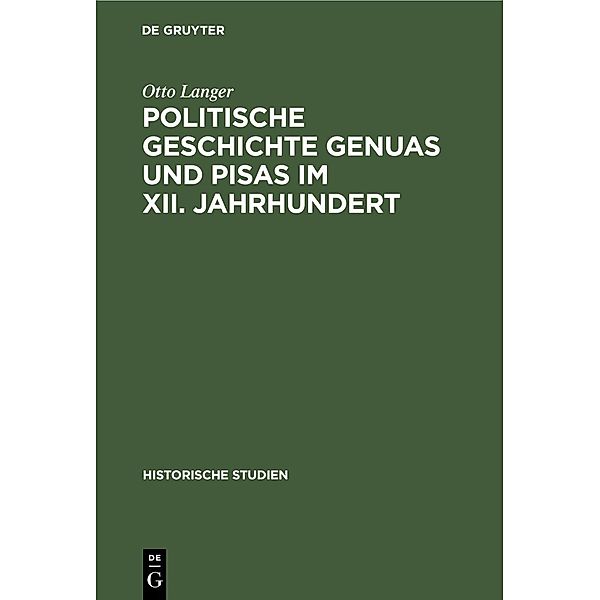 Politische Geschichte Genuas und Pisas im XII. Jahrhundert / Historische Studien Bd.7, Otto Langer