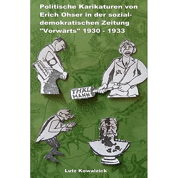 Politische Karikaturen von Erich Ohser in der sozialdemokratischen Zeitung Vorwärts 1930 - 1933, Lutz Kowalzick