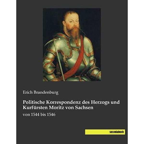 Politische Korrespondenz des Herzogs und Kurfürsten Moritz von Sachsen