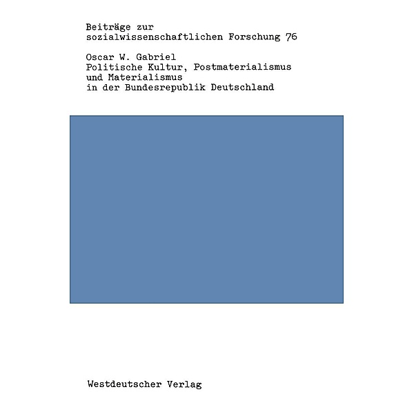 Politische Kultur, Postmaterialismus und Materialismus in der Bundesrepublik Deutschland / Beiträge zur sozialwissenschaftlichen Forschung Bd.76, Oscar W. Gabriel