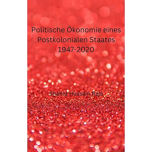 Politische Ökonomie eines Postkolonialen Staates 1947-2020, Shahid Hussain Raja
