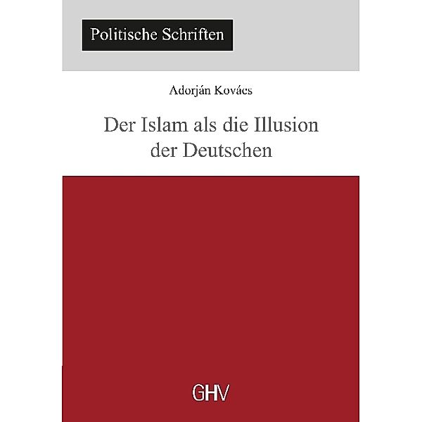 Politische Schriften / Der Islam als die Illusion der Deutschen, Adorján Kovács