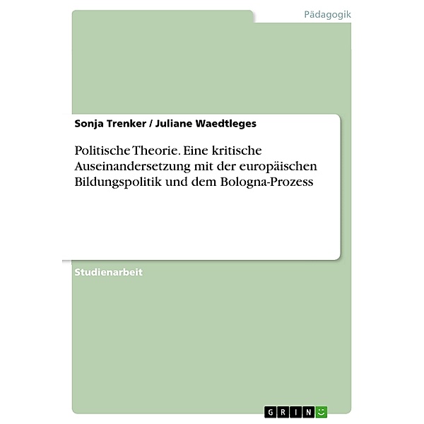 Politische Theorie. Eine kritische Auseinandersetzung mit der europäischen Bildungspolitik und dem Bologna-Prozess, Sonja Trenker, Juliane Waedtleges