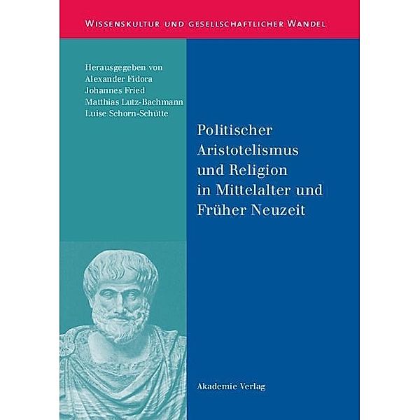 Politischer Aristotelismus und Religion in Mittelalter und Früher Neuzeit / Wissenskultur und gesellschaftlicher Wandel Bd.23