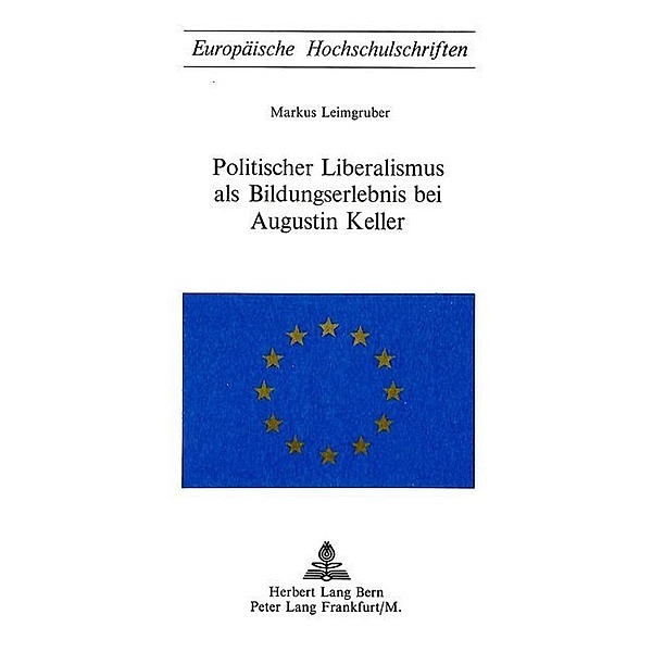 Politischer Liberalismus als Bildungserlebnis bei Augustin Keller, Markus Leimgruber