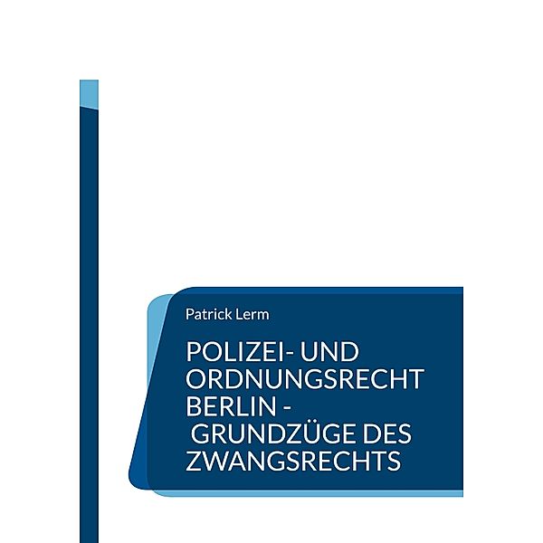 Polizei- und Ordnungsrecht Berlin - Grundzüge des Zwangsrechts, Patrick Lerm