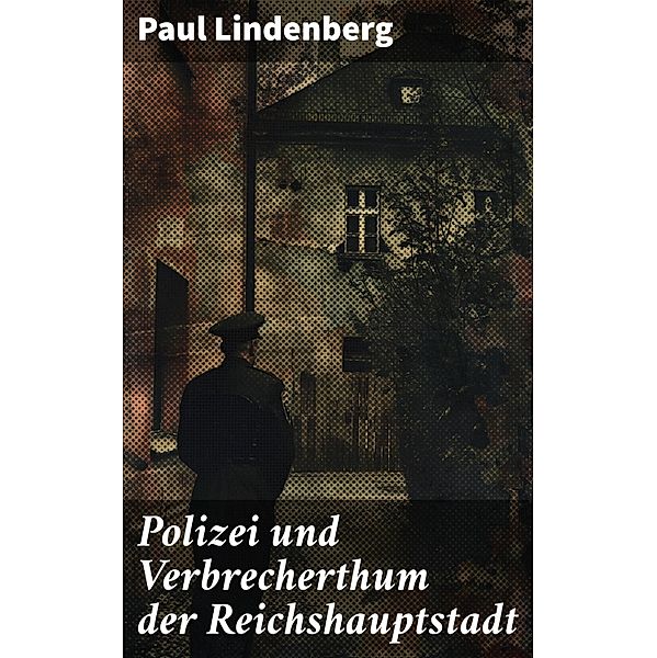 Polizei und Verbrecherthum der Reichshauptstadt, Paul Lindenberg