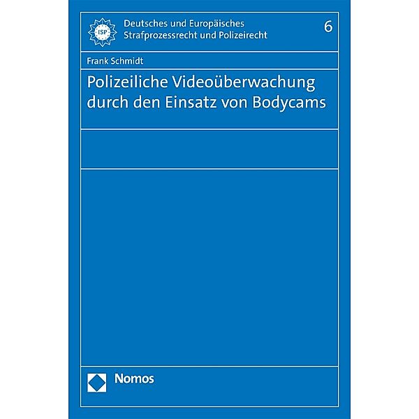 Polizeiliche Videoüberwachung durch den Einsatz von Bodycams / Deutsches und Europäisches Strafprozessrecht und Polizeirecht Bd.6, Frank Schmidt